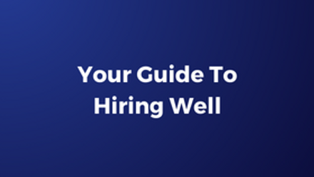 Your guide to hiring well