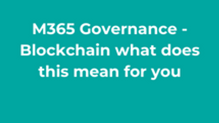 M365 Governance - Blockchain what does this mean for you thumbnail