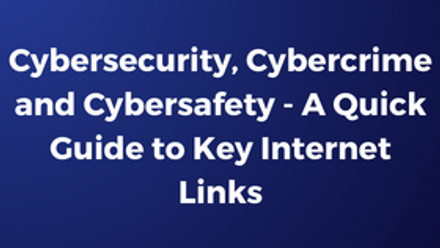 Cybersecurity, Cybercrime and Cybersafety - A Quick Guide to Key Internet Links.png