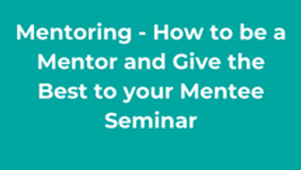 Mentoring - How to be a Mentor and Give the Best to your Mentee Seminar thumbnail