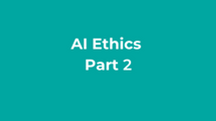 AI Ethics Part 2