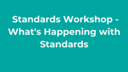 Standards Workshop - What's Happening with Standards thumbnail