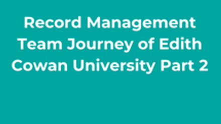 Record Management Team Journey of Edith Cowan University Part 2 thumbnail