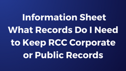 Information Sheet What Records Do I Need to Keep RCC Corporate or Public Records