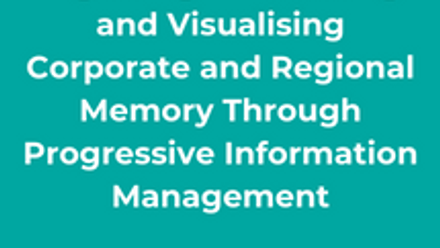Digitising - Protecting and Visualising Corporate and Regional Memory Through Progressive Information Management thumbnail
