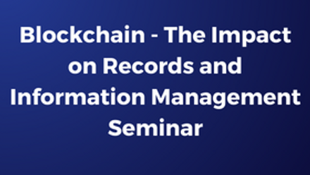 Blockchain - The Impact on Records and Information Management Seminar.png