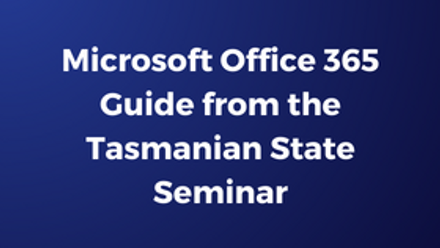 Microsoft Office 365 Guide from the Tasmanian State Seminar.png