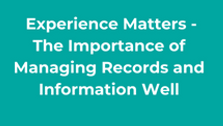 Experience Matters - The Importance of Managing Records and Information Well thumbnail