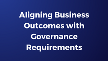 Aligning Business Outcomes with Governance Requirements.png